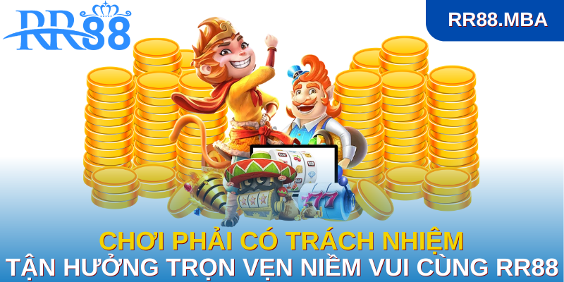 Chơi phải có trách nhiệm - Tận hưởng trọn vẹn niềm vui cùng RR88